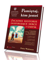 Pamiętaj, kim jesteś. Życiowe historie inspirujące serce i umysł