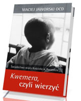 Kwemera - czyli wierzyć. Świadectwo wiary Kościoła w Rwandzie