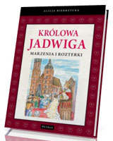 Królowa Jadwiga. Marzenia i rozterki