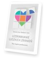 Uzdrawianie ludzkich zranień. Pięć etapów przebaczenia