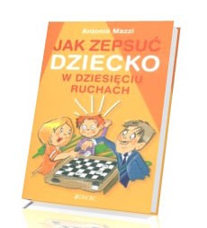 Jak zepsuć dziecko w dziesięciu ruchach